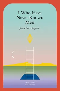 I Who Have Never Known Men by Jacqueline Harpman
