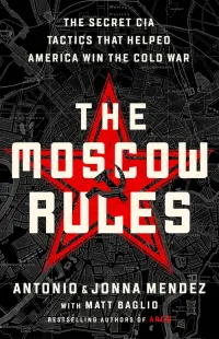 The Moscow Rules by Antonio Mendez, Jonna Mendez, Matt Baglio